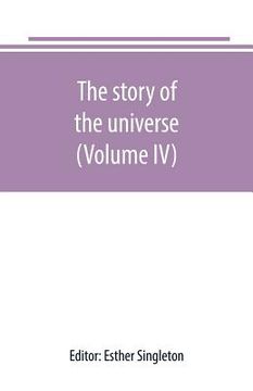 portada The story of the universe, told by great scientists and popular authors (Volume IV) (en Inglés)