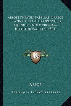 portada Aesopi Phrygis Fabellae Graece E Latine, Cum Alijs Opusculis, Quorum Index Proxima Refertur Pagella (1524) (en Latin)