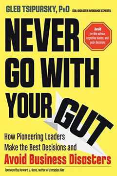 portada Never go With Your Gut: How Pioneering Leaders Make the Best Decisions and Avoid Business Disasters (Avoid Terrible Advice, Cognitive Biases, (in English)