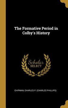 portada The Formative Period in Colby's History (en Inglés)