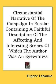 portada circumstantial narrative of the campaign in russia: containing a faithful description of the affecting and interesting scenes of which the author was (in English)