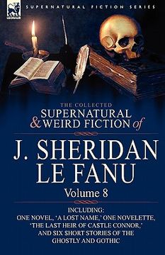 portada the collected supernatural and weird fiction of j. sheridan le fanu: volume 8-including one novel, 'a lost name, ' one novelette, 'the last heir of ca (en Inglés)
