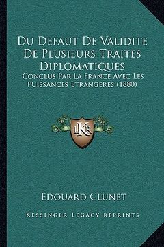 portada Du Defaut De Validite De Plusieurs Traites Diplomatiques: Conclus Par La France Avec Les Puissances Etrangeres (1880) (en Francés)