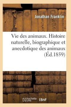 portada Vie Des Animaux. Histoire Naturelle, Biographique Et Anecdotique Des Animaux (en Francés)