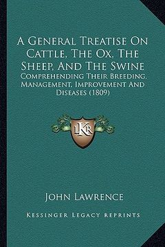 portada a general treatise on cattle, the ox, the sheep, and the swine: comprehending their breeding, management, improvement and diseases (1809) (en Inglés)