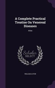 portada A Complete Practical Treatise On Venereal Diseases: Atlas