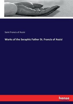 portada Works of the Seraphic Father St. Francis of Assisi (en Inglés)