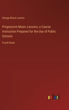 portada Progressive Music Lessons, a Course Instruction Prepared for the Use of Public Schools: Fourth Book (en Inglés)