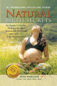 portada Natural Birth Secrets: An Insider'S Guide on how to Give Birth Holistically, Healthfully, and Safely, and Love the Experience! (en Inglés)