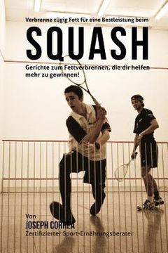 portada Verbrenne zugig Fett fur eine Bestleistung beim Squash: Gerichte zum Fettverbrennen, die dir helfen mehr zu gewinnen! (in German)