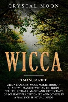 portada Wicca: 3 Manuscripts: Wicca Candles, Moon Magic, Book of Shadows. Master Wiccan Religion, Beliefs, Rituals, Magic and Witchcr
