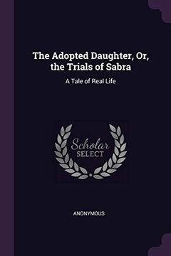 portada The Adopted Daughter, or, the Trials of Sabra: A Tale of Real Life