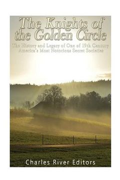portada The Knights of the Golden Circle: The History and Legacy of One of 19th Century America's Most Notorious Secret Societies (en Inglés)