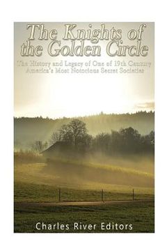 portada The Knights of the Golden Circle: The History and Legacy of One of 19th Century America's Most Notorious Secret Societies (in English)