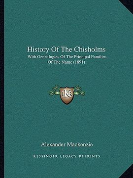 portada history of the chisholms: with genealogies of the principal families of the name (1891) (en Inglés)