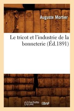 portada Le Tricot Et l'Industrie de la Bonneterie (Éd.1891) (en Francés)