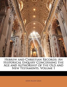 portada hebrew and christian records: an historical enquiry concerning the age and authorship of the old and new testaments, volume 1