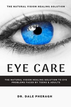 portada Eye Care: The Natural Vision Healing Solution to Eye Problems Faced by Teens & Adults (en Inglés)