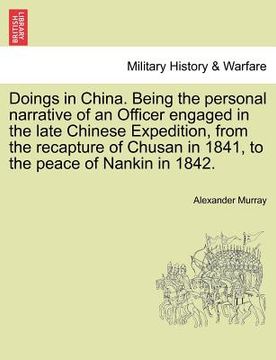 portada doings in china. being the personal narrative of an officer engaged in the late chinese expedition, from the recapture of chusan in 1841, to the peace (en Inglés)