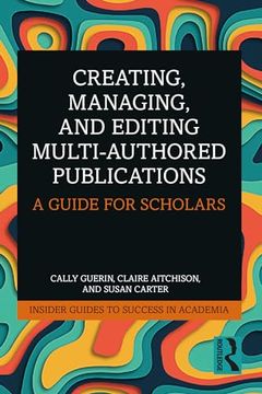 portada Creating, Managing, and Editing Multi-Authored Publications (Insider Guides to Success in Academia) (en Inglés)