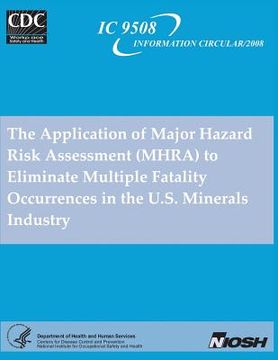 portada The Application of Major Hazard Risk Assessment (MHRA) to Eliminate Multiple Fatality Occurrences in the U.S. Minerals Industry (en Inglés)