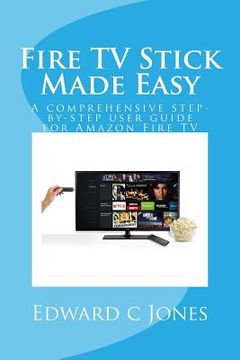 portada Fire TV Stick Made Easy: A comprehensive step-by-step user guide for Amazon Fire TV (en Inglés)