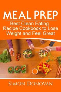 portada Meal Prep: Best Clean Eating Recipe Cookbook to Lose Weight and Feel Great (en Inglés)