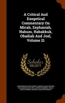 portada A Critical And Exegetical Commentary On Micah, Zephaniah, Nahum, Habakkuk, Obadiah And Joel, Volume 21
