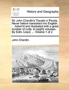 portada sir john chardin's travels in persia. never before translated into english. ... adorn'd and illustrated with a great number of cutts. in [eight] volum (en Inglés)
