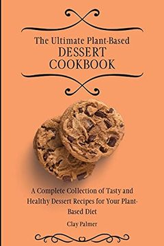 portada The Ultimate Plant-Based Dessert Cookbook: A Complete Collection of Tasty and Healthy Dessert Recipes for Your Plant-Based Diet (en Inglés)