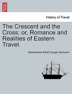 portada the crescent and the cross; or, romance and realities of eastern travel. (en Inglés)