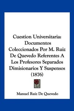 portada Cuestion Universitaria: Documentos Coleccionados por m. Ruiz de Quevedo Referentes a los Profesores Separados Dimisionarios y Suspensos (1876)