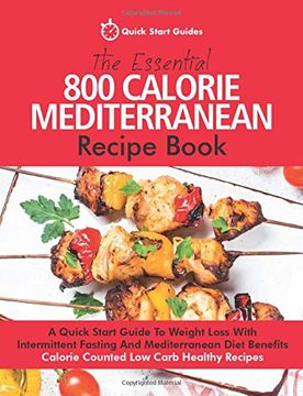 portada The Essential 800 Calorie Mediterranean Recipe Book: A Quick Start Guide to Weight Loss With Intermittent Fasting and Mediterranean Diet Benefits. Calorie Counted low Carb Healthy Recipes (en Inglés)