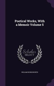 portada Poetical Works, With a Memoir Volume 5 (in English)