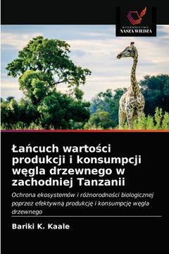 portada Lańcuch wartości produkcji i konsumpcji węgla drzewnego w zachodniej Tanzanii (en Polaco)