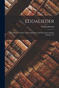 Eddalieder: Altnordische Gedichte Mythologischen und Heroischen Inhalts, Volumes 1-2 (en Inglés)