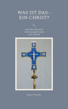 portada Was Ist Das - Ein Christ?: Der Weg Des Jesus Von Nazareth Und Der Jünger (in German)