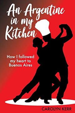 portada An Argentine in my Kitchen: How i Followed my Heart to Buenos Aires (en Inglés)