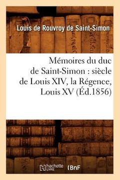 portada Mémoires Du Duc de Saint-Simon: Siècle de Louis XIV, La Régence, Louis XV (Éd.1856) (en Francés)
