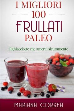 portada I  MIGLIORI 100 FRULLATI Paleo: Ricette che amerai sicuramente (Italian Edition)