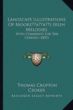 portada landscape illustrations of mooreacentsa -a centss irish melodies: with comments for the curious (1835) (en Inglés)