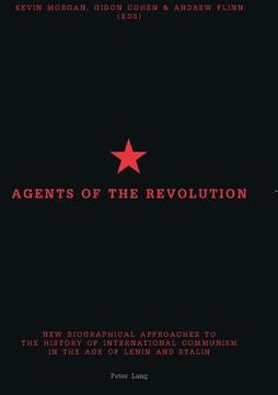 portada Agents of the Revolution: New Biographical Approaches to the History of International Communism in the Age of Lenin and Stalin (in English)