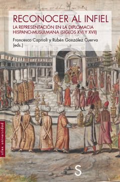 portada Reconocer al infiel La representación en la diplomacia hispano-musulmana (siglos XVI y XVII) (in Spanish)