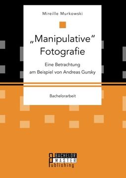 portada "Manipulative" Fotografie: Eine Betrachtung am Beispiel von Andreas Gursky