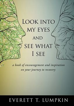 portada Look into my eyes and see what I see: a book of encouragement and inspiration on your journey to recovery (en Inglés)