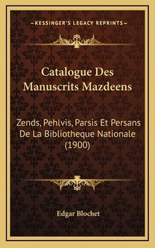 portada Catalogue Des Manuscrits Mazdeens: Zends, Pehlvis, Parsis Et Persans De La Bibliotheque Nationale (1900) (in French)