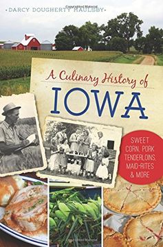 portada A Culinary History of Iowa: Sweet Corn, Pork Tenderloins, Maid-Rites & More (American Palate) (en Inglés)
