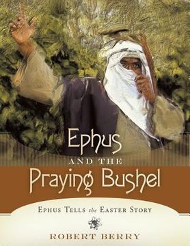 portada Ephus and the Praying Bushel: Ephus Tells the Easter Story (en Inglés)