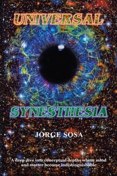 portada Universal Synesthesia: A Deep Dive into Conceptual Depths Where Mind and Matter Become Indistinguishable. (en Inglés)