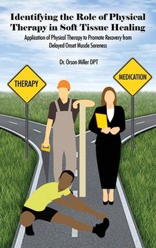 portada Identifying the Role of Physical Therapy in Soft Tissue Healing: Application of Physical Therapy to Promote Recovery from Delayed Onset Muscle Sorenes (en Inglés)